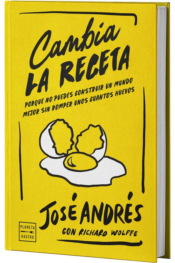 Cover of the book “Cambia la receta” by José Andrés (with Richard Wolffe), featuring a bright yellow background, bold handwritten-style text, and an illustration of a cracked egg; Planeta Gastro logo at the bottom.
